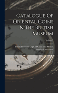 Catalogue Of Oriental Coins In The British Museum; Volume 7