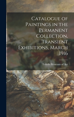 Catalogue of Paintings in the Permanent Collection, Transient Exhibitions, March 1916 - Toledo Museum of Art (Creator)