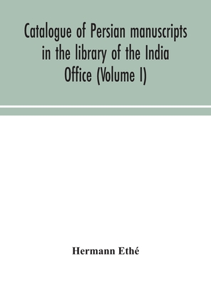 Catalogue of Persian manuscripts in the library of the India Office (Volume I) - Eth, Hermann