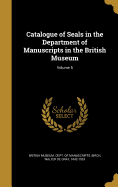 Catalogue of Seals in the Department of Manuscripts in the British Museum; Volume 5