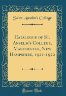 Catalogue of St. Anselm's College, Manchester, New Hampshire, 1921-1922 (Classic Reprint)