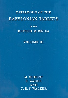 Catalogue of the Babylonian Tablets in the British Museum: Volume III - Sigrist, M, and Zadok, Ran, and Walker, C B F