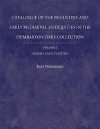 Catalogue of the Byzantine and Early Mediaeval Antiquities in the Dumbarton Oaks Collection, 3: Ivories and Steatites