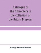 Catalogue of the Chiroptera in the collection of the British Museum