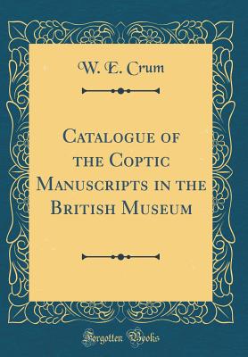 Catalogue of the Coptic Manuscripts in the British Museum (Classic Reprint) - Crum, W E