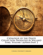 Catalogue of the Dante Collection Presented by Willard Fiske, Volume 1, Part 2