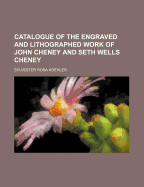 Catalogue of the Engraved and Lithographed Work of John Cheney and Seth Wells Cheney