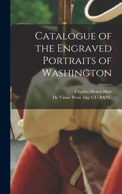 Catalogue of the Engraved Portraits of Washington - Hart, Charles Henry, and Cu-Banc, De Vinne Press Bkp