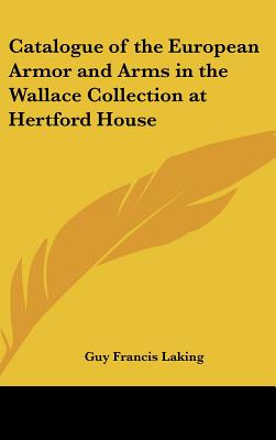 Catalogue of the European Armor and Arms in the Wallace Collection at Hertford House - Laking, Guy Francis, Sir