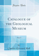 Catalogue of the Geological Museum, Vol. 3 (Classic Reprint)