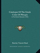 Catalogue Of The Greek Coins Of Phrygia: In The British Museums (1906)