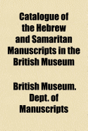 Catalogue of the Hebrew and Samaritan Manuscripts in the British Museum - Manuscripts, British Museum Dept of or (Creator)