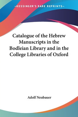 Catalogue of the Hebrew Manuscripts in the Bodleian Library and in the College Libraries of Oxford - Neubauer, Adolf (Editor)