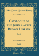 Catalogue of the John Carter Brown Library, Vol. 2: Part 2 (Classic Reprint)
