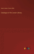 Catalogue of the Leeser Library;