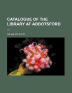 Catalogue of the Library at Abbotsford - Scott, Walter, Sir