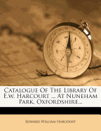 Catalogue Of The Library Of E.w. Harcourt ... At Nuneham Park, Oxfordshire