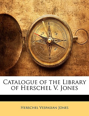 Catalogue of the Library of Herschel V. Jones - Jones, Herschel Vespasian