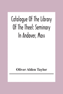 Catalogue Of The Library Of The Theel: Seminary In Andover, Mass