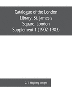 Catalogue of the London Library, St. James's Square, London: Supplement 1 (1902-1903)