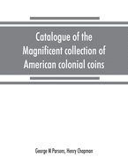 Catalogue of the magnificent collection of American colonial coins, historical and national medals, United States coins, U.S. fractional currency, Canadian coins and metals, etc