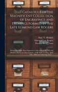 Catalogue of the magnificent collection of engravings and etchings formed by the late Edmund Law Rogers; being one of the most important collections of the old and modern masters in this country: to be sold Tuesday, April 14th, 1896 and following days...