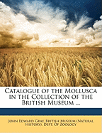 Catalogue of the Mollusca in the Collection of the British Museum ... - Gray, John Edward, and British Museum of Natural History (Creator), and British Museum (Natural History) Dept (Creator)