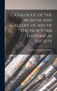 Catalogue of the Museum and Gallery of Art of the New York Historical Society