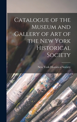 Catalogue of the Museum and Gallery of Art of the New York Historical Society - Society, New York Historical