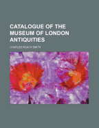 Catalogue of the Museum of London Antiquities