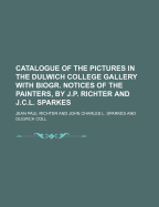 Catalogue of the Pictures in the Dulwich College Gallery with Biogr. Notices of the Painters, by J.P. Richter and J.C.L. Sparkes