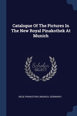 Catalogue Of The Pictures In The New Royal Pinakothek At Munich - Neue Pinakothek (Munich, Germany) (Creator)