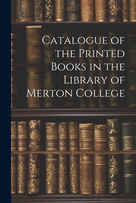 Catalogue of the Printed Books in the Library of Merton College - Anonymous