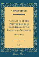 Catalogue of the Printed Books in the Library of the Faculty of Advocates, Vol. 4: Homer-Marx (Classic Reprint)