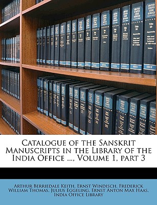 Catalogue of the Sanskrit Manuscripts in the Library of the India Office ..., Volume 1, Part 3 - Keith, Arthur Berriedale, and Windisch, Ernst, and Thomas, Frederick William