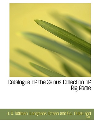 Catalogue of the Selous Collection of Big Game - Longman Green & Co (Creator), and Dulau and Co (Creator)