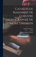 Catalogue raisonne  de l'oeuvre lithographie  de Honore  Daumier