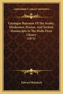 Catalogue Raisonne of the Arabic, Hindostani, Persian, and Turkish Manuscripts in the Mulla Firuz Library (1873)