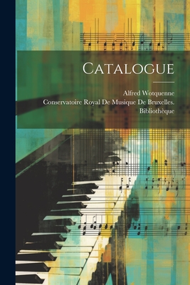 Catalogue - Wotquenne, Alfred, and Conservatoire Royal De Musique De Bruxel (Creator)