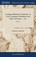 Catalogus Bibliothec Harleian, in Locos Communes Distributus cum Indice Auctorum. ... of 4; Volume 4