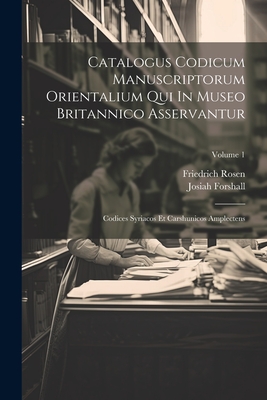 Catalogus Codicum Manuscriptorum Orientalium Qui In Museo Britannico Asservantur: Codices Syriacos Et Carshunicos Amplectens; Volume 1 - Forshall, Josiah, and Rosen, Friedrich