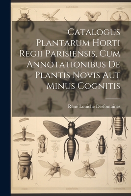 Catalogus Plantarum Horti Regii Parisiensis, Cum Annotationibus de Plantis Novis Aut Minus Cognitis - Desfontaines, R?n? Louiche