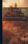 Catalua; histria de la Guerra de la Independencia en el antiguo principado; Volume 2