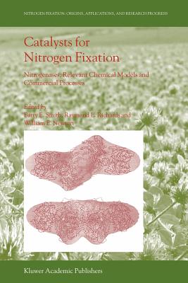 Catalysts for Nitrogen Fixation: Nitrogenases, Relevant Chemical Models and Commercial Processes - Smith, Barry E. (Editor), and Richards, Raymond L. (Editor), and Newton, William E. (Editor)