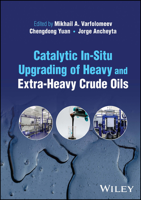 Catalytic In-Situ Upgrading of Heavy and Extra-Heavy Crude Oils - Varfolomeev, Mikhail A. (Editor), and Yuan, Chengdong (Editor), and Ancheyta, Jorge (Editor)