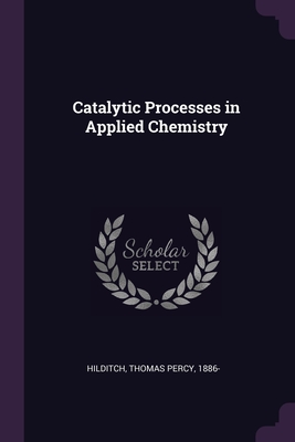 Catalytic Processes in Applied Chemistry - Hilditch, Thomas Percy