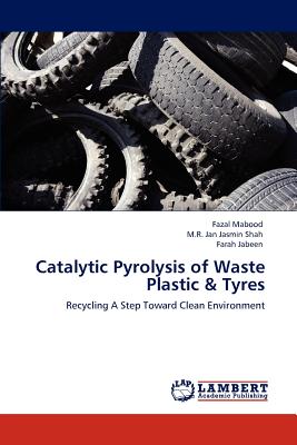 Catalytic Pyrolysis of Waste Plastic & Tyres - Mabood, Fazal, and Jasmin Shah, M R Jan, and Jabeen, Farah