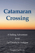 Catamaran Crossing: A Sailing Adventure from La Corua to Antigua