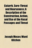 Catarrh, Sore-Throat and Hoarseness; A Description of the Construction, Action, and Use of the Nasal Passages and Throat