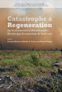 Catastrophe and Regeneration in Indonesia's Peatlands: Ecology, Economy and Society